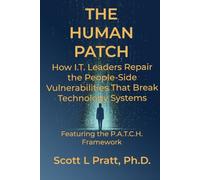 The Human Patch: How I.T. Leaders Repair the People-Side Vulnerabilities That Break Technology Systems