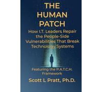 The Human Patch: How I.T. Leaders Repair the People-Side Vulnerabilities That Break Technology Systems