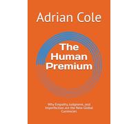 The Human Premium: Why Empathy, Judgment, and Imperfection are the New Global Currencies