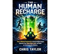 The Human Recharge: The 5-Minute Framework to Reverse Digital Fatigue, Optimize Your Sleep-Wake Cycle, and Build an Unstoppable Battery.