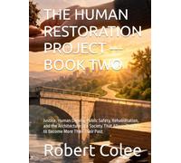 THE HUMAN RESTORATION PROJECT --- BOOK TWO: Justice, Human Dignity, Public Safety, Rehabilitation, and the Architecture of a Society That Allows People to Become More Than Their Past