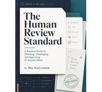 The Human Review Standard: A Practical Guide to Checking, Challenging, and Approving AI-Assisted Work