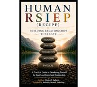 THE HUMAN RSIEP (recipe): THE FRAMEWORK TO BUILD RELATIONSHIPS THAT LAST