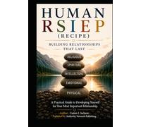 THE HUMAN RSIEP (RECIPE): THE FRAMEWORK TO BUILD RELATIONSHIPS THAT LAST