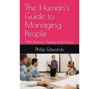 The Human’s Guide to Managing People: With Respect, Dignity and Honor