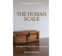 The Human Scale: Why Bigger Isn't Better in Work, Life, and Meaning