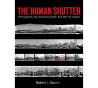 The Human Shutter : Photographs, Stereoscopic Depth, and Moving IMuses: Photographs, Stereoscopic Depth, and Moving Images
