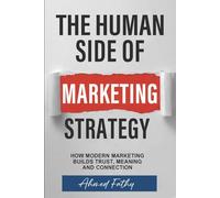 The Human Side of Marketing Strategy: Bridging Emotion, Intelligence, and Purpose in Modern Marketing