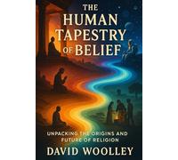 The Human Tapestry of Belief: Unpacking the Origins and Future of Religion
