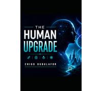 The Human Upgrade: What DNA, ADHD, Aging, Biohacking and Future Technology Can Really Teach Us About Human Potential