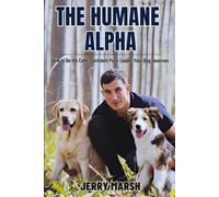 The Humane Alpha: How to Be the Calm, Confident Pack Leader Your Dog Deserves