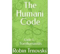 The Humani Code: Code 1: Transhumanists