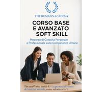 THE HUMAN'S ACCADEMY: CORSO BASE E AVANZATO SOFT SKILL: Un metodo chiaro, pratico e trasformativo per chi vuole crescere davvero