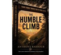 The Humble Climb: A Field Guide for Living an Honorable Life in a Professional World