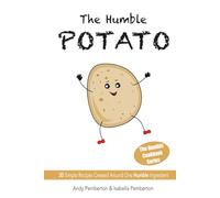 The Humble Potato: 30 Simple Recipes Created Around One Humble Ingredient