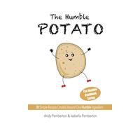 The Humble Potato: 30 Simple Recipes Created Around One Humble Ingredient