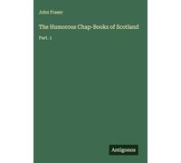 The Humorous Chap-Books of Scotland: Part. 1