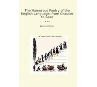 The Humorous Poetry of the English Language; from Chaucer to Saxe