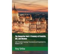 The Hungarian Soul: A Treasury of Proverbs, Wit, and Wisdom: 200 Timeless Sayings Translated and Explained for Modern Life