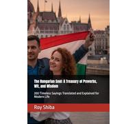The Hungarian Soul: A Treasury of Proverbs, Wit, and Wisdom: 200 Timeless Sayings Translated and Explained for Modern Life