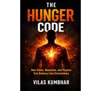 The Hunger Code: How Vision, Obsession & Purpose Create Extraordinary Lives