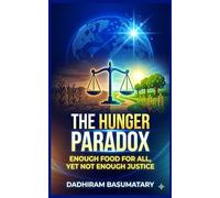 THE HUNGER PARADOX: Enough Food for All, Yet Not Enough Justice: 1