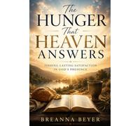 The Hunger That Heaven Answers: Finding Lasting Satisfaction In God's Presence