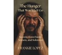 The Hunger That Won't Let Go: Secrets from David, Amnon, and Solomon
