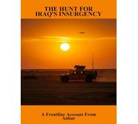 The Hunt For Iraq'S Insurgency: A Frontline Account From Anbar