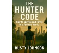 THE HUNTER CODE: How to Survive and Thrive in a Farmers World