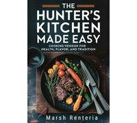The Hunter’s Healthy Kitchen Made Easy: Cooking Venison for Health, Flavor, and Tradition