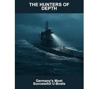 The Hunters Of Depth: Germany'S Most Successful U-Boats