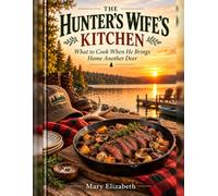 The Hunter's Wife's Kitchen: What to Cook When He brings Home Another Deer