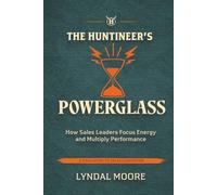 The Huntineer's Powerglass: How Sales Leaders Focus Energy and Multiply Performance