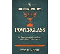The Huntineer's Powerglass: How Sales Leaders Focus Energy and Multiply Performance