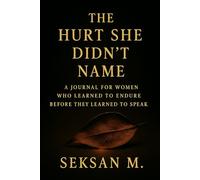The Hurt She Didn’t Name: A Journal for Women Who Learned to Endure Before They Learned to Speak