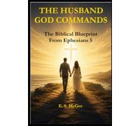 The Husband God Commands: A Biblical Blueprint from Ephesians 5