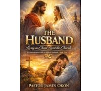 THE HUSBAND: Loving as Christ Loved the Church: 3