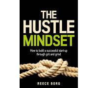 The Hustle Mindset: How to build a successful start-up through grit and grind