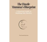 The Hustle Mumma's Blueprint: A Practical Guide to Building Side Hustles