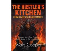 The Hustler’s Kitchen: From Plates to Power Moves: “A Journey From Side Plates to Center Stage in the Food Industry”