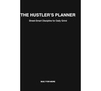 The Hustler’s Planner: Street-Smart Discipline for the Daily Grind