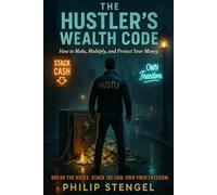 The Hustler’s Wealth Code: How to Make, Multiply, and Protect Your Money
