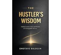 The Hustler's Wisdom: Global Lessons, Grit, and Stories of Unstoppable Success.