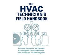 THE HVAC TECHNICIAN'S FIELD HANDBOOK: Formulas, Diagnostics, and Complete A2L Refrigerant Transition Reference for R-454B, R-32, and R-410A Systems - ... Data, Electrical Quick Reference