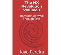 The HX Revolution Volume 1: Transforming Work Through Love