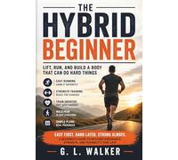 The Hybrid Beginner: Lift, Run, and Build a Body That Can Do Hard Things