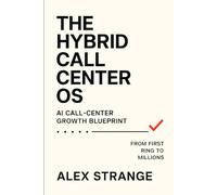 The Hybrid Call Center OS: The AI Call Centre Playbook, Hybrid AI + Human Operations - A Practical Guide