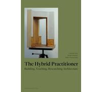 The Hybrid Practitioner: Building, Teaching, Researching Architecture