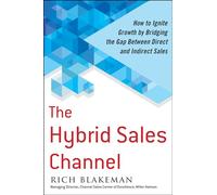 The Hybrid Sales Channel: How to Ignite Growth by Bridging the Gap Between Direct and Indirect Sales